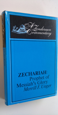 Merrill F. Unger : Zechariah : Prophet of Messiah's glory