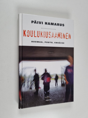 Päivi Hamarus : Koulukiusaaminen : huomaa, puutu, ehkäise