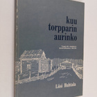 Liisi Huhtala : Kuu torpparin aurinko : torppari-aihe suo... - pikkukuva 1