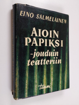Eino Salmelainen : Aioin papiksi - jouduin teatteriin : m...