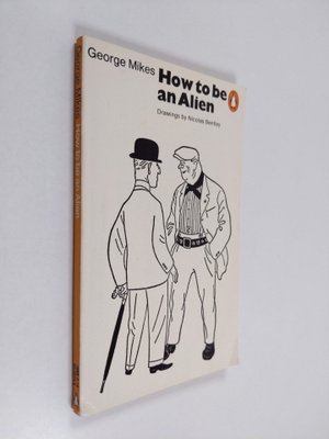 George Mikes : How to be an alien : a handbook for beginn...