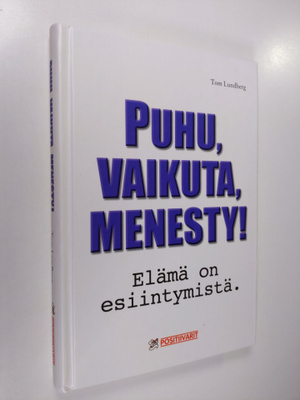 Tom Lundberg : Puhu, vaikuta, menesty! : elämä on esiinty...
