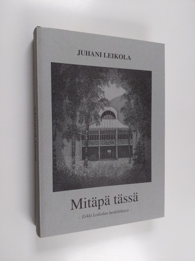 Juhani Leikola : Mitäpä tässä : Erkki Leikolan henkilökuv...