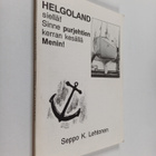 Seppo K. Lehtonen : Helgoland siellä! : sinne purjehtien ... - pikkukuva 1