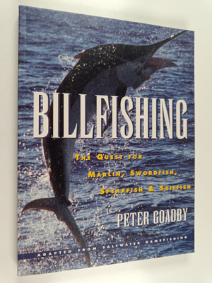 Peter Goadby : Billfishing - The Quest for Marlin, Swordf...