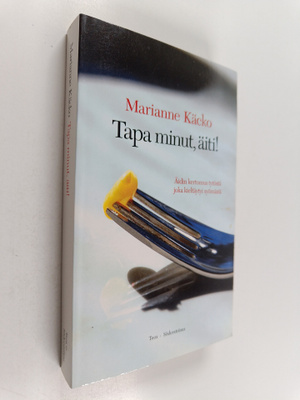 Marianne Käcko : Tapa minut, äiti! Äidin kertomus tytöstä...