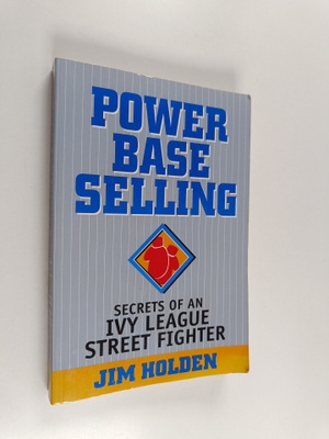 Jim Holden : Power base selling : secrets of an Ivy Leagu...