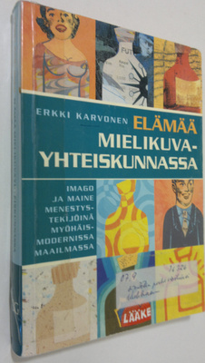 Erkki Karvonen : Elämää mielikuvayhteiskunnassa : imago j...