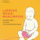 Anja Riitta Lahikainen (toim.): Lapsuus mediamaailmassa - pikkukuva 1