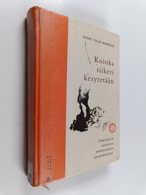 Akong Tulku : Kuinka tiikeri kesytetään : Tiibetiläisiä o...