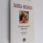 Daniela Michaelis : Ainutkertainen elämäni : parantumisen... - pikkukuva 1