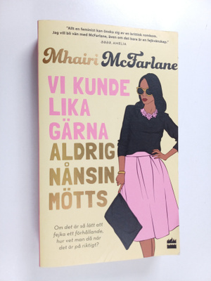 Mhairi McFarlane : Vi kunde lika gärna aldrig nånsin mötts
