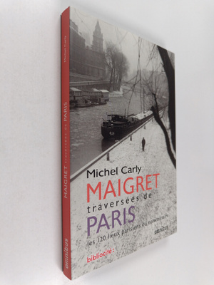 Michel Carly : Maigret - traversees de Paris : les 120 li...