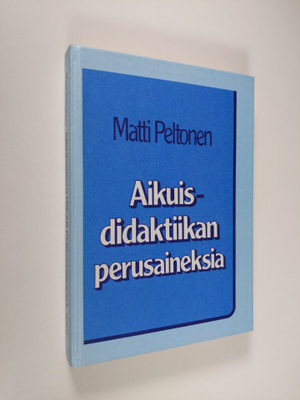 Matti Peltonen : Aikuisdidaktiikan perusaineksia