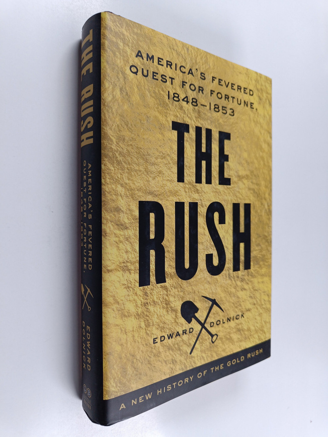 Edward Dolnick : The Rush : America's Fevered Quest for F...