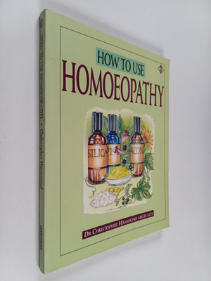 Christopher Hammond : How to Use Homoeopathy - A Comprehe...