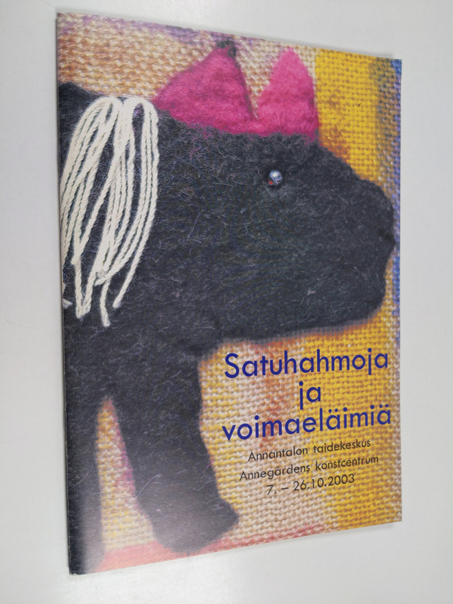 Satuhahmoja ja voimaeläimiä : Annantalon taidekeskus 7.-2...