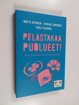 Matti Apunen : Pelastakaa puolueet! : mitä politiikka voi...