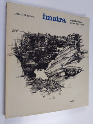 Pentti Oksanen : Imatra myötävirtaan : Imatra down the ri...