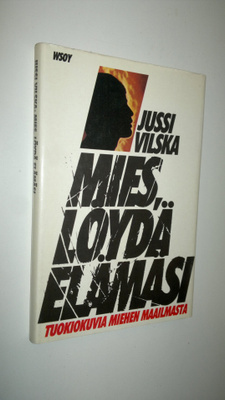 Jussi Vilska : Mies, löydä elämäsi : tuokiokuvia miehen m...