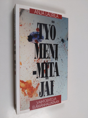 Anja Laurila : Työ meni - mitä jäi : vaihtoehtoja elämänh...