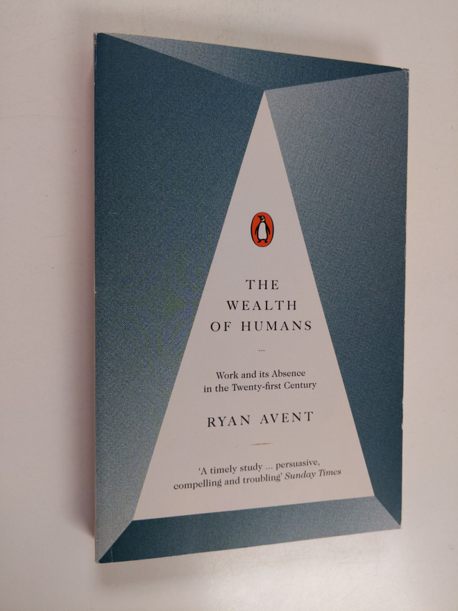 Ryan Avent : The wealth of humans : work and its absence ...