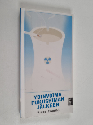 Risto Isomäki : Ydinvoima Fukushiman jälkeen