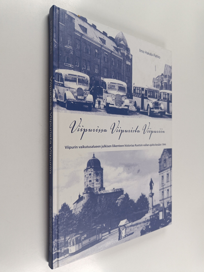 Ilmo Hakala-Rahko : Viipurissa - Viipurista - Viipuriin :...