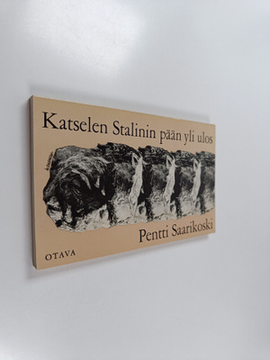 Pentti Saarikoski : Katselen Stalinin pään yli ulos