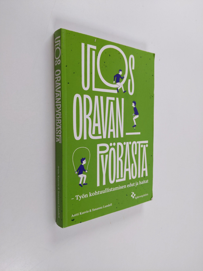Antti Kasvio : Ulos oravanpyörästä : työn kohtuullistamis...