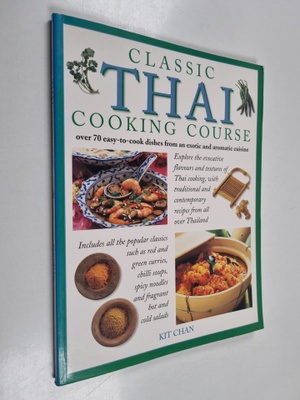 Kit Chan : Classic Thai Cooking Course - Over 70 Easy-to-...