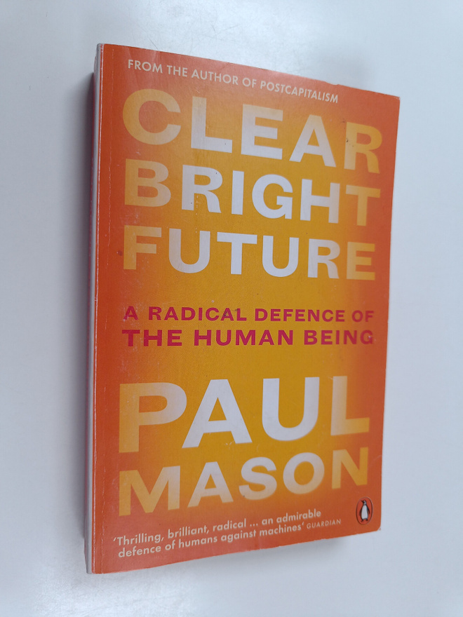 Paul Mason : Clear Bright Future - A Radical Defence of t...