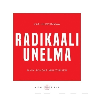 Kati Huovinmaa: Radikaali unelma - näin johdat muutoksen