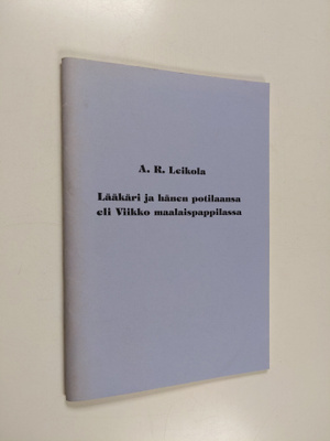 A.r Leikola : Lääkäri ja hänen potilaansa eli viikko maal...
