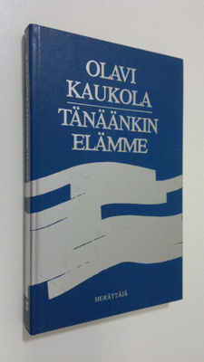 Olavi Kaukola : Tänäänkin elämme