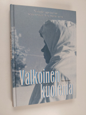 Petri Sarjanen : Valkoinen kuolema : talvisodan legendaar...