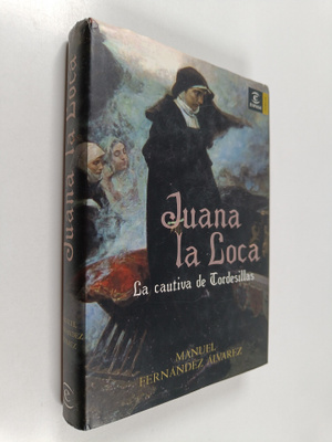 Manuel Fernandez Alvarez : Juana la Loca : la cautiva de ...