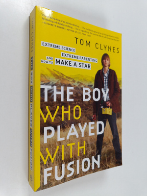 Tom Clynes : The Boy Who Played with Fusion : Extreme Sci...