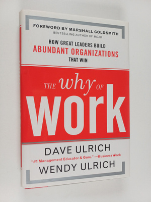 David Ulrich : The why of work : how great leaders build ...