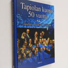 Anu Jaantila ym. : Tapiolan kuoro 50 vuotta : laulut, mat... - pikkukuva 1