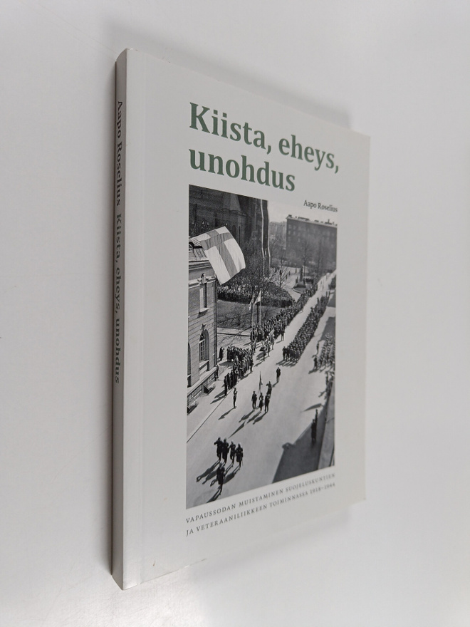 Aapo Roselius : Kiista, eheys, unohdus : Vapaussodan muis...