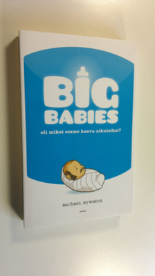 Michael Bywater : Big babies, eli, Miksi emme kasva aikui...