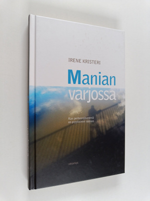 Irene Kristeri : Manian varjossa : kun perheenjäsenenä on...
