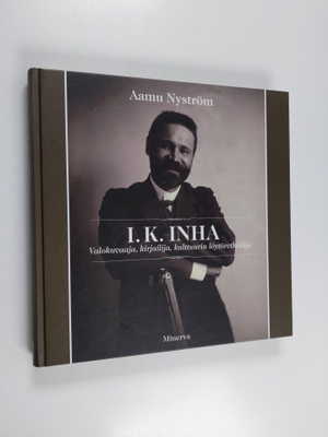 Aamu Nyström : I. K. Inha : valokuvaaja, kirjailija, kult...