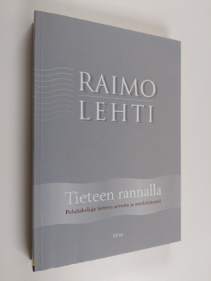 Raimo Lehti : Tieteen rannalla : pohdiskeluja tieteen arv...