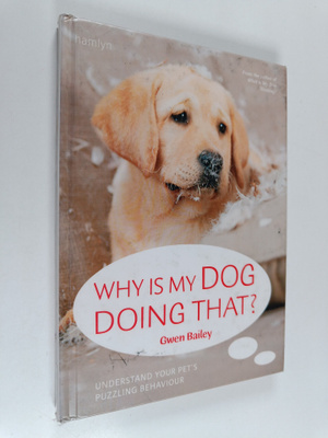 Gwen Bailey : Why is my dog doing that? : understand your...