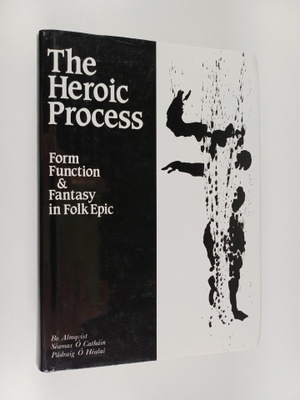 The heroic process : form, function and fantasy in folk epic