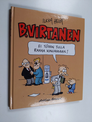 Ilkka Heilä : B. Virtanen : Ei töihin tulla rahaa kinuamaan!