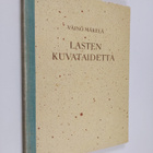 Väinö Mäkelä : Lasten kuvataidetta : kuvaamataidon opetus... - pikkukuva 1