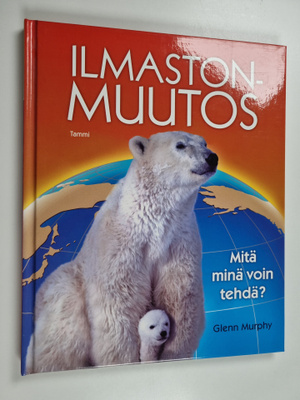 Glenn Murphy : Ilmastonmuutos : mitä minä voin tehdä